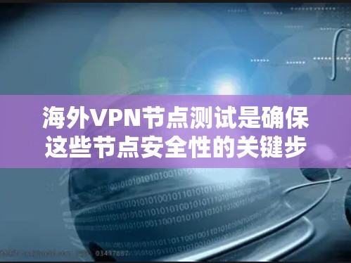 海外VPN节点测试是确保这些节点安全性的关键步骤。通过以下步骤,可以全面评估 VPN 节点的安全性 海外VPN节点测试是确保这些节点安全性的关键步骤。通过以下步骤,可以全面评估 VPN 节点的安全性