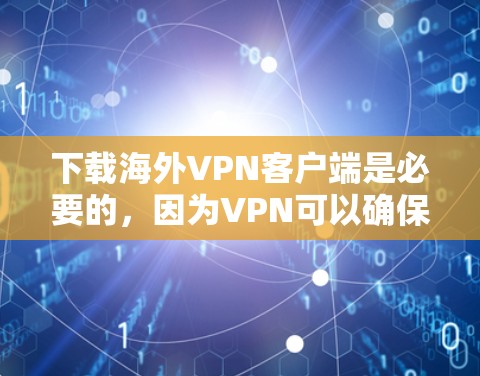 下载海外VPN客户端是必要的,因为VPN可以确保你的在线安全,避免被攻击或信息泄露。以下是一些推荐的海外VPN客户端及其特点,供您参考 下载海外VPN客户端是必要的,因为VPN可以确保你的在线安全,避免被攻击或信息泄露。以下是一些推荐的海外VPN客户端及其特点,供您参考