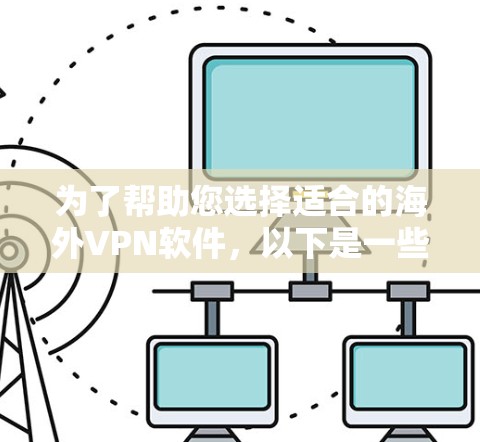 为了帮助您选择适合的海外VPN软件,以下是一些关键因素和建议,供您参考 为了帮助您选择适合的海外VPN软件,以下是一些关键因素和建议,供您参考