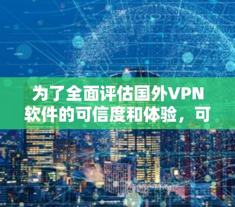 为了全面评估国外VPN软件的可信度和体验，可以按照以下步骤进行
