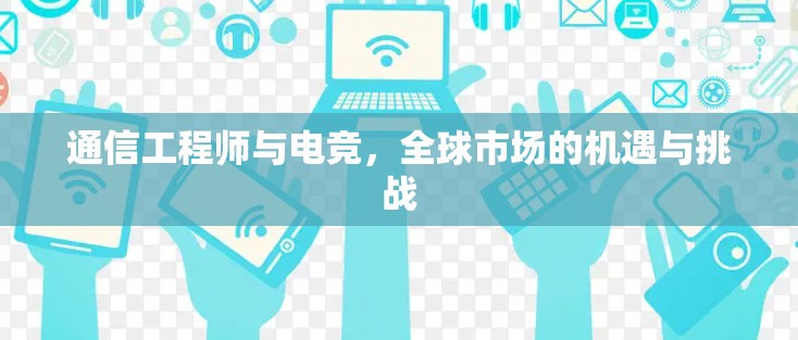 通信工程师与电竞，全球市场的机遇与挑战