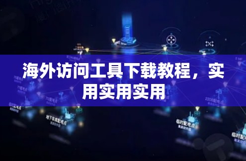 海外访问工具下载教程,实用实用实用 海外访问工具下载教程,实用实用实用