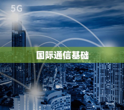 国际通信基础 国际通信基础