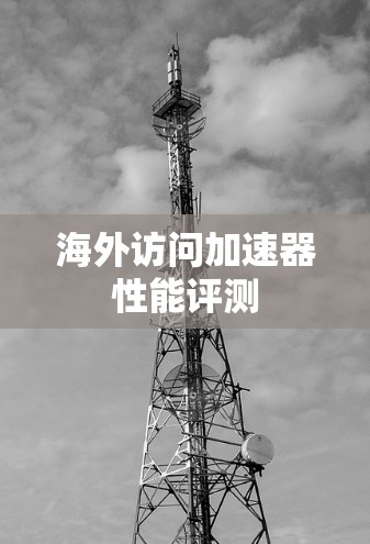 海外访问加速器性能评测