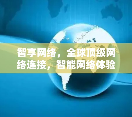 智享网络,全球顶级网络连接,智能网络体验 智享网络,全球顶级网络连接,智能网络体验