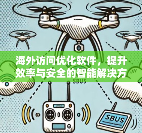 海外访问优化软件，提升效率与安全的智能解决方案