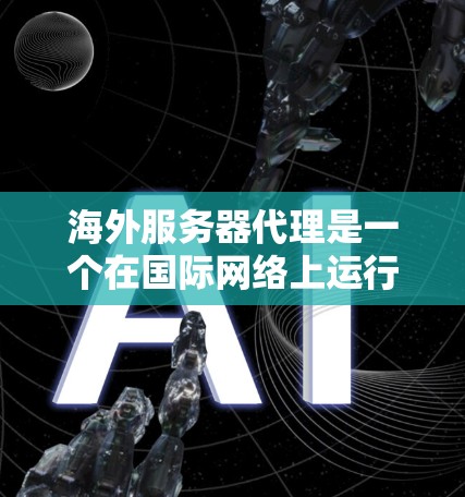 海外服务器代理是一个在国际网络上运行的服务器,用户通常使用它来模拟本地服务器的环境或通过网络控制本地服务器。以下是关于海外服务器代理的详细概述 海外服务器代理是一个在国际网络上运行的服务器,用户通常使用它来模拟本地服务器的环境或通过网络控制本地服务器。以下是关于海外服务器代理的详细概述