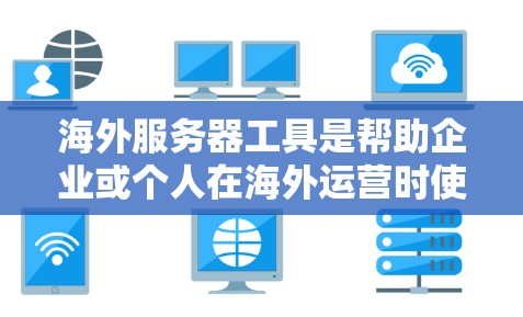 海外服务器工具是帮助企业或个人在海外运营时使用的服务器解决方案。这些工具通常分为不同的类别，如云服务器、云存储、云安全、云开发和云部署工具。以下是一个详细的概述，包括各个类别的主要功能和推荐理由