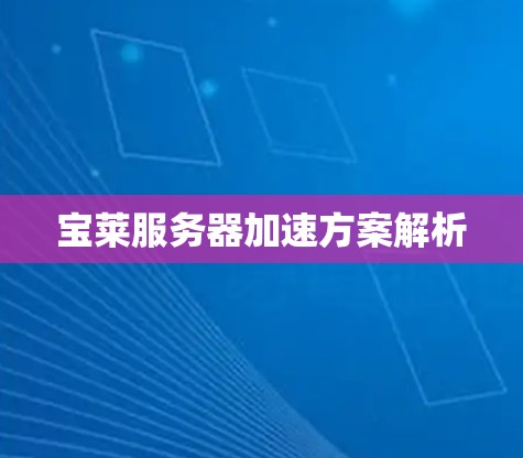 宝莱服务器加速方案解析 宝莱服务器加速方案解析