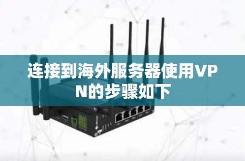 连接到海外服务器使用VPN的步骤如下