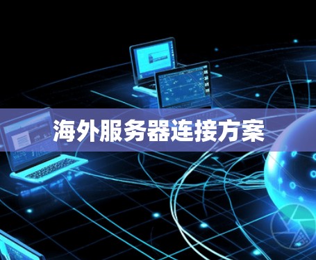 海外服务器连接方案 海外服务器连接方案