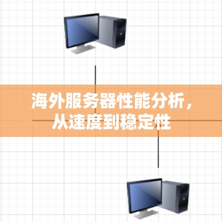 海外服务器性能分析，从速度到稳定性