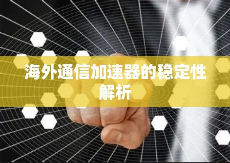 海外通信加速器的稳定性解析