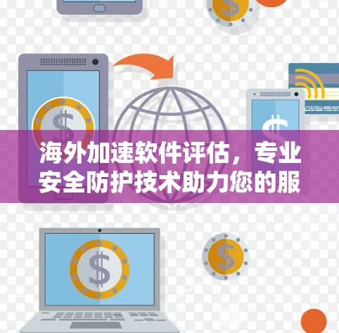 海外加速软件评估，专业安全防护技术助力您的服务器安全