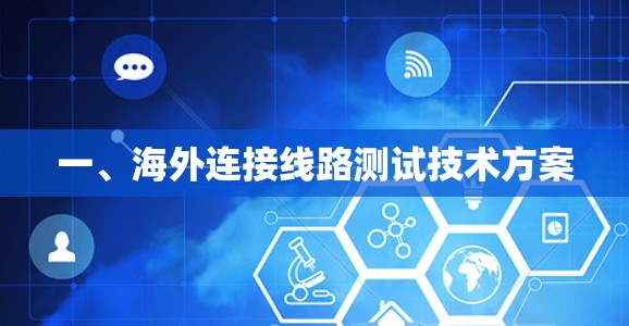 一、海外连接线路测试技术方案 一、海外连接线路测试技术方案