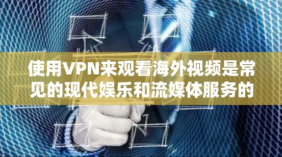 使用VPN来观看海外视频是常见的现代娱乐和流媒体服务的一部分，但使用VPN时，要确保自己的安全和隐私不受侵犯。以下是一些建议和注意事项
