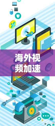 海外视频加速，全球视野下的视频传输解决方案