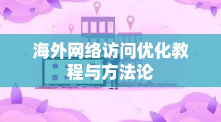 海外网络访问优化教程与方法论 海外网络访问优化教程与方法论