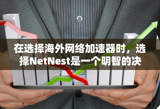 在选择海外网络加速器时，选择NetNest是一个明智的决定，因为它在海外支持和功能丰富度上显著优于Nimble。以下是基于综上所述的建议