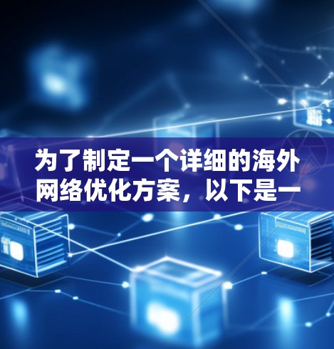 为了制定一个详细的海外网络优化方案，以下是一个分步骤的指南，涵盖目标平台、优化策略、工具资源、技术架构、安全性和团队分工等方面