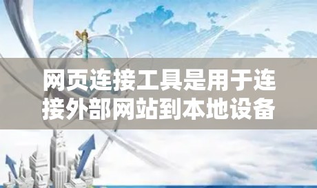 网页连接工具是用于连接外部网站到本地设备或服务器的工具,帮助用户方便地获取和使用外部资源。以下是一步步的指南,帮助您熟悉和使用这些工具 网页连接工具是用于连接外部网站到本地设备或服务器的工具,帮助用户方便地获取和使用外部资源。以下是一步步的指南,帮助您熟悉和使用这些工具