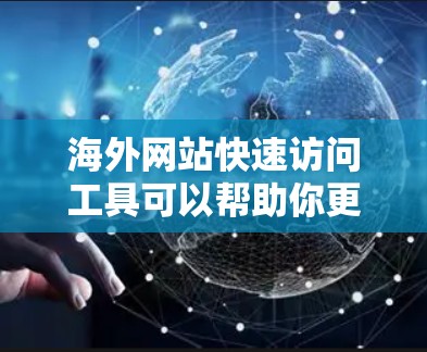 海外网站快速访问工具可以帮助你更高效地访问网站,提升用户体验。以下是一些推荐的工具和方法 海外网站快速访问工具可以帮助你更高效地访问网站,提升用户体验。以下是一些推荐的工具和方法