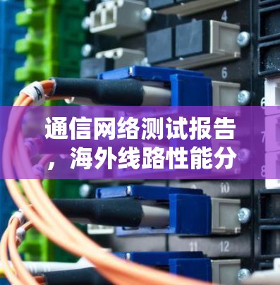 通信网络测试报告，海外线路性能分析