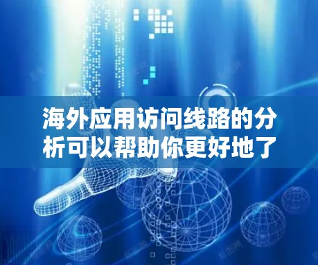 海外应用访问线路的分析可以帮助你更好地了解网络的性能、稳定性以及与服务器之间的连接情况。以下是一个逐步的分析流程,供你参考 海外应用访问线路的分析可以帮助你更好地了解网络的性能、稳定性以及与服务器之间的连接情况。以下是一个逐步的分析流程,供你参考