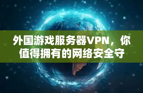 外国游戏服务器VPN,你值得拥有的网络安全守护 外国游戏服务器VPN,你值得拥有的网络安全守护