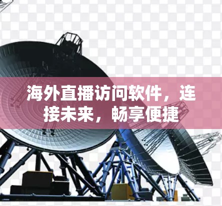 海外直播访问软件，连接未来，畅享便捷