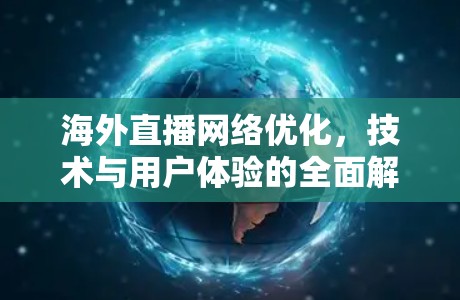 海外直播网络优化,技术与用户体验的全面解决方案 海外直播网络优化,技术与用户体验的全面解决方案