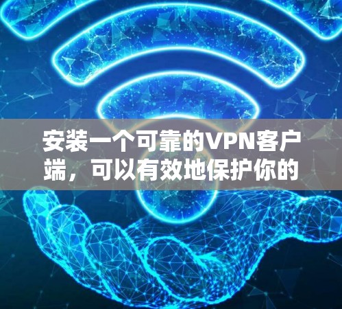 安装一个可靠的VPN客户端,可以有效地保护你的网络和数据。以下是一个详细的步骤指南,帮助你安全地安装和使用VPN 安装一个可靠的VPN客户端,可以有效地保护你的网络和数据。以下是一个详细的步骤指南,帮助你安全地安装和使用VPN