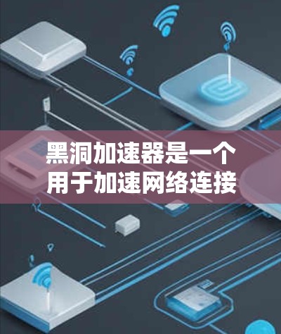 黑洞加速器是一个用于加速网络连接的软件，通常用于视频会议、直播等用途。如果你希望在外部网络上访问黑洞加速器，以下是一些通用的解决方案