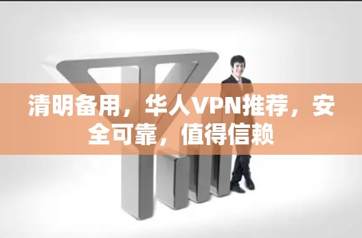 清明备用,华人VPN推荐,安全可靠,值得信赖 清明备用,华人VPN推荐,安全可靠,值得信赖