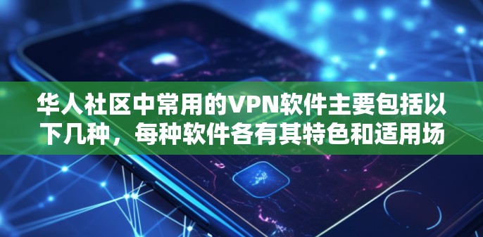 华人社区中常用的VPN软件主要包括以下几种,每种软件各有其特色和适用场景 华人社区中常用的VPN软件主要包括以下几种,每种软件各有其特色和适用场景