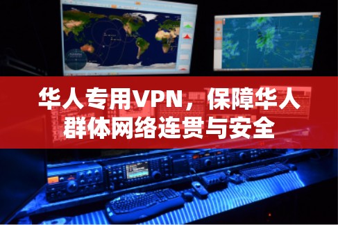 华人专用VPN，保障华人群体网络连贯与安全