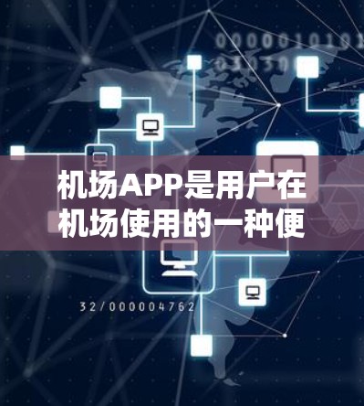 机场APP是用户在机场使用的一种便捷应用，旨在帮助用户更好地规划和管理机场出行。以下是对机场APP体验的详细介绍