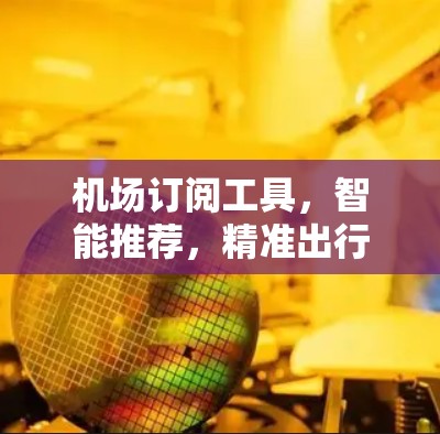 机场订阅工具,智能推荐,精准出行 机场订阅工具,智能推荐,精准出行