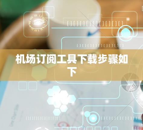 机场订阅工具下载步骤如下 机场订阅工具下载步骤如下