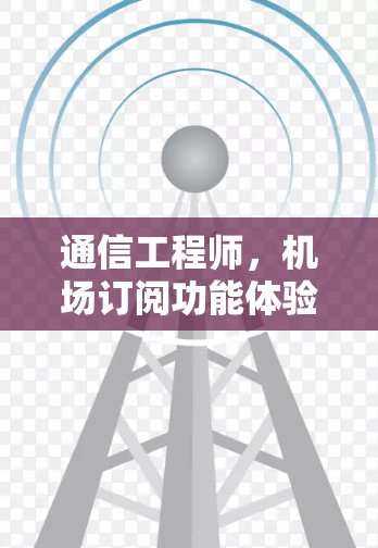 通信工程师，机场订阅功能体验与数字时代的未来