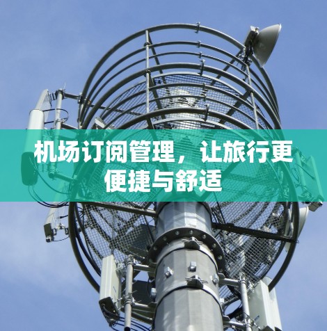 机场订阅管理，让旅行更便捷与舒适