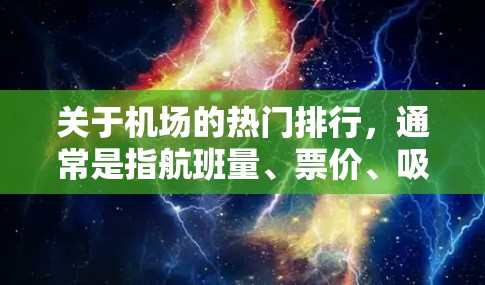 关于机场的热门排行，通常是指航班量、票价、吸引力等因素的综合排名。以下是一些常见的热门机场推荐，供您参考