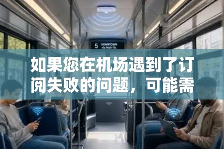 如果您在机场遇到了订阅失败的问题,可能需要以下步骤来解决 如果您在机场遇到了订阅失败的问题,可能需要以下步骤来解决