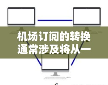 机场订阅的转换通常涉及将从一个订阅平台切换到另一个订阅平台的流程。以下是一些常见的步骤和注意事项,假设你正在尝试将订阅从一个平台转换到另一个平台 机场订阅的转换通常涉及将从一个订阅平台切换到另一个订阅平台的流程。以下是一些常见的步骤和注意事项,假设你正在尝试将订阅从一个平台转换到另一个平台