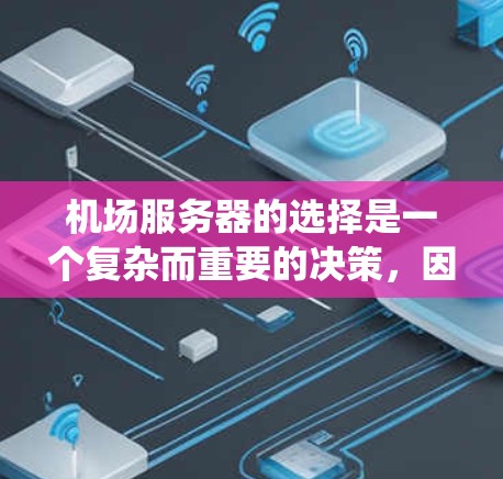 机场服务器的选择是一个复杂而重要的决策，因为它直接影响机场的安全、高效和运营效率。以下是一个系统化的指南，帮助您更好地选择机场服务器