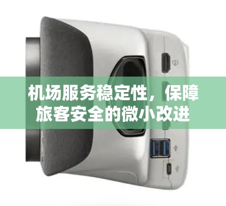 机场服务稳定性,保障旅客安全的微小改进 机场服务稳定性,保障旅客安全的微小改进
