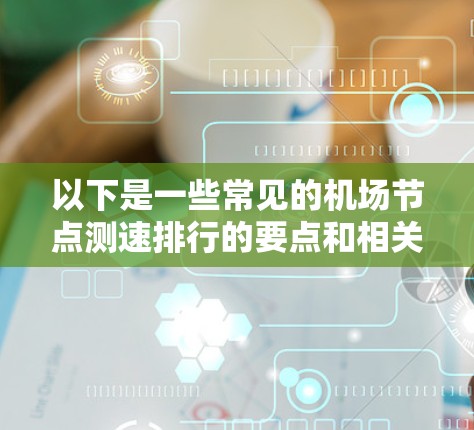 以下是一些常见的机场节点测速排行的要点和相关知识 以下是一些常见的机场节点测速排行的要点和相关知识