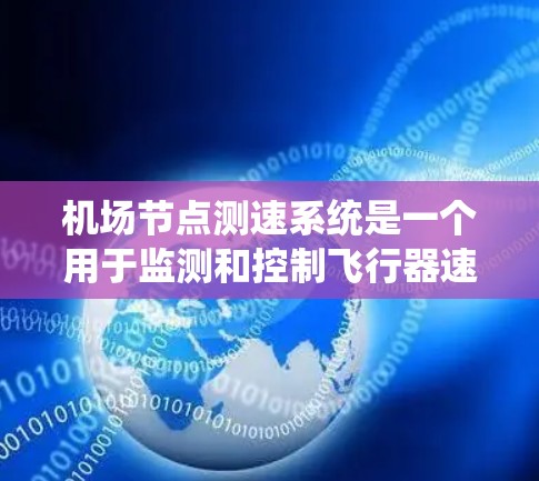 机场节点测速系统是一个用于监测和控制飞行器速度的系统,主要作用是确保机场的安全和交通秩序。以下是该系统的一些关键点总结 机场节点测速系统是一个用于监测和控制飞行器速度的系统,主要作用是确保机场的安全和交通秩序。以下是该系统的一些关键点总结