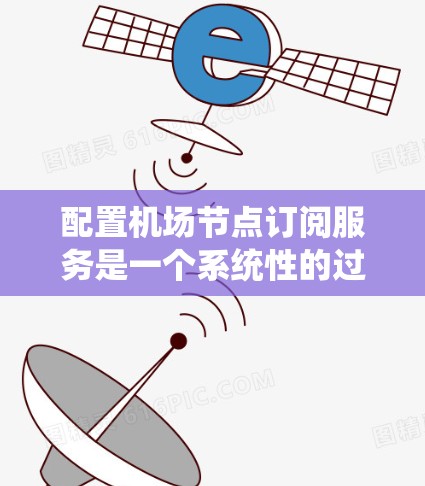 配置机场节点订阅服务是一个系统性的过程,涉及多个步骤和设置。以下是一步步的指南 配置机场节点订阅服务是一个系统性的过程,涉及多个步骤和设置。以下是一步步的指南