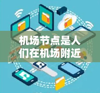 机场节点是人们在机场附近购物、休闲或用餐的重要地点。以下是一些推荐机场节点的地点,根据不同的需求和预算进行选择 机场节点是人们在机场附近购物、休闲或用餐的重要地点。以下是一些推荐机场节点的地点,根据不同的需求和预算进行选择